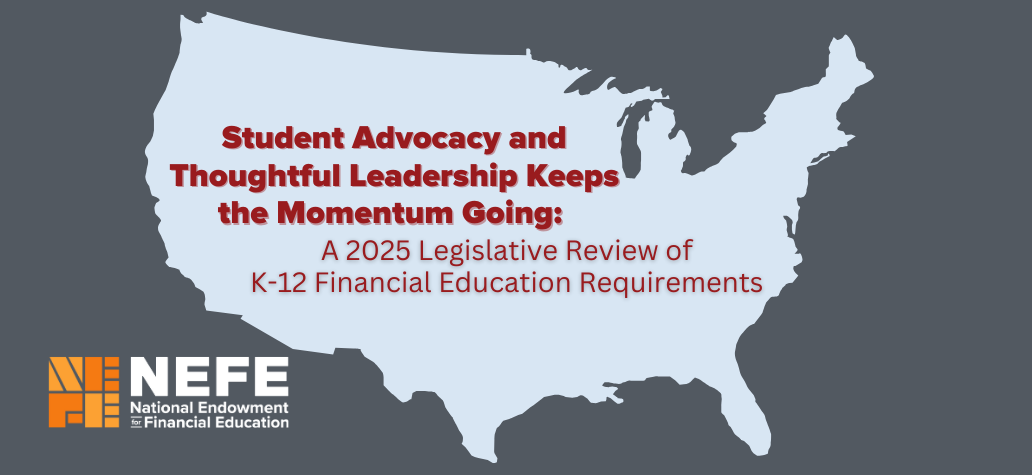 Student Advocacy and Thoughtful Leadership Keeps the Momentum Going: A 2025 Legislative Review of K-12 Financial Education Requirements